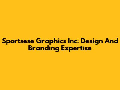 Sportsese Graphics Inc: Design And Branding Expertise