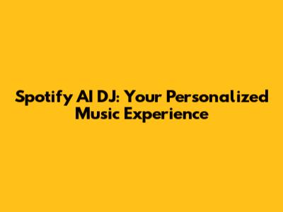 Spotify AI DJ: Your Personalized Music Experience