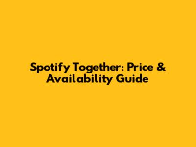 Spotify Together: Price & Availability Guide