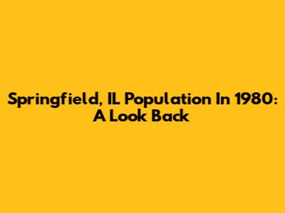 Springfield, IL Population In 1980: A Look Back