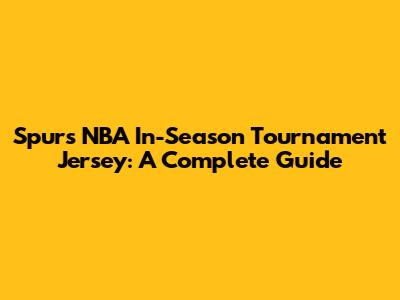 Spurs NBA In-Season Tournament Jersey: A Complete Guide
