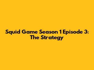 Squid Game Season 1 Episode 3: The Strategy