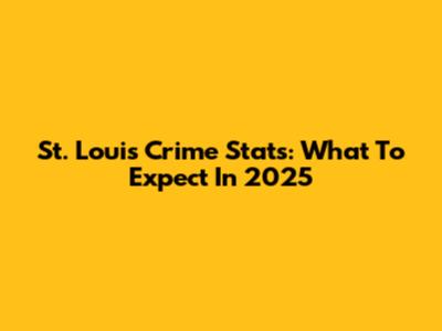 St. Louis Crime Stats: What To Expect In 2025