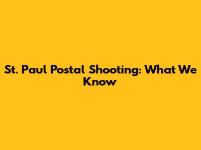 St. Paul Postal Shooting: What We Know