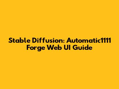 Stable Diffusion: Automatic1111 Forge Web UI Guide