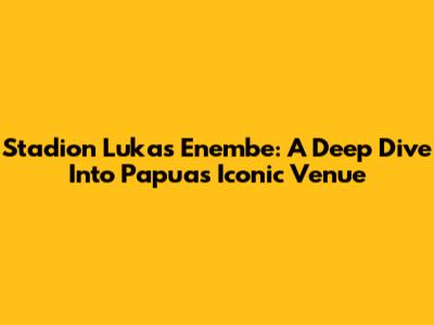 Stadion Lukas Enembe: A Deep Dive Into Papua's Iconic Venue