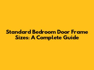 Standard Bedroom Door Frame Sizes: A Complete Guide