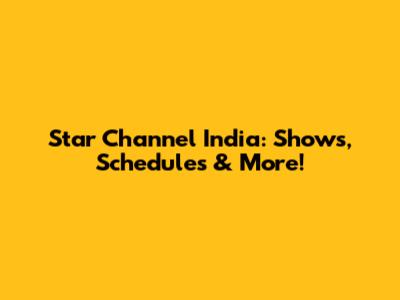 Star Channel India: Shows, Schedules & More!