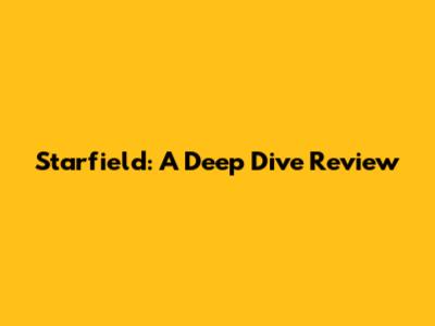 Starfield: A Deep Dive Review