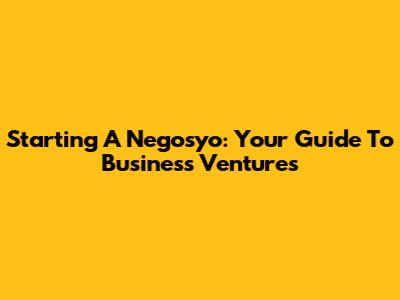 Starting A Negosyo: Your Guide To Business Ventures