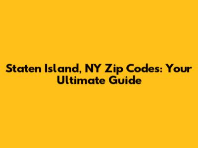 Staten Island, NY Zip Codes: Your Ultimate Guide