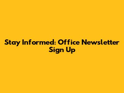 Stay Informed: Office Newsletter Sign Up