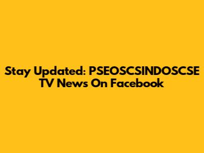 Stay Updated: PSEOSCSINDOSCSE TV News On Facebook