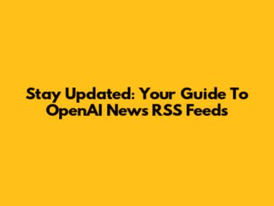 Stay Updated: Your Guide To OpenAI News RSS Feeds
