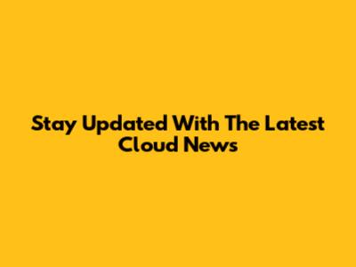 Stay Updated With The Latest Cloud News