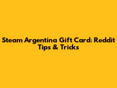 Steam Argentina Gift Card: Reddit Tips & Tricks