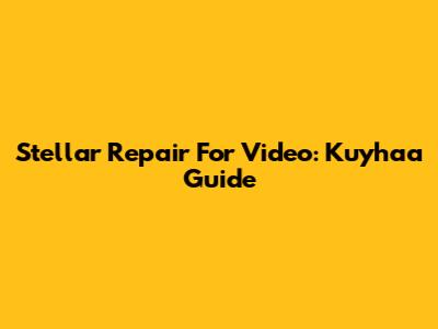 Stellar Repair For Video: Kuyhaa Guide