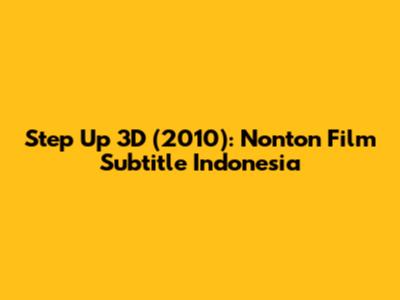 Step Up 3D (2010): Nonton Film Subtitle Indonesia