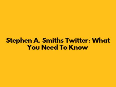 Stephen A. Smith's Twitter: What You Need To Know