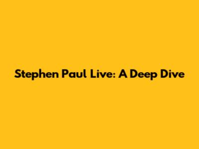 Stephen Paul Live: A Deep Dive