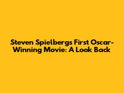 Steven Spielberg's First Oscar-Winning Movie: A Look Back