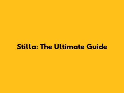 Stilla: The Ultimate Guide