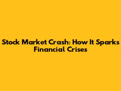Stock Market Crash: How It Sparks Financial Crises