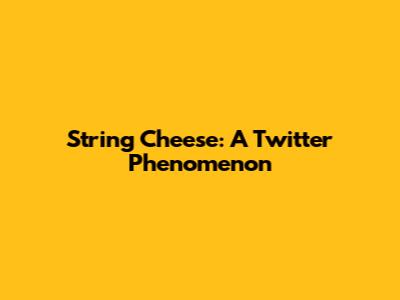 String Cheese: A Twitter Phenomenon