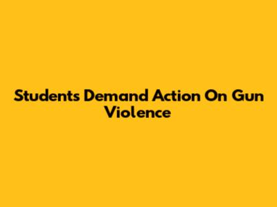 Students Demand Action On Gun Violence
