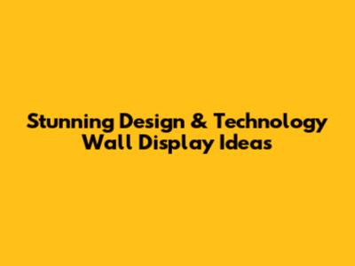 Stunning Design & Technology Wall Display Ideas