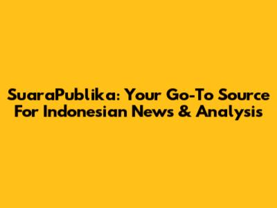 SuaraPublika: Your Go-To Source For Indonesian News & Analysis
