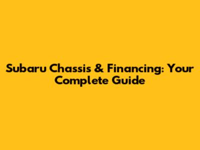 Subaru Chassis & Financing: Your Complete Guide