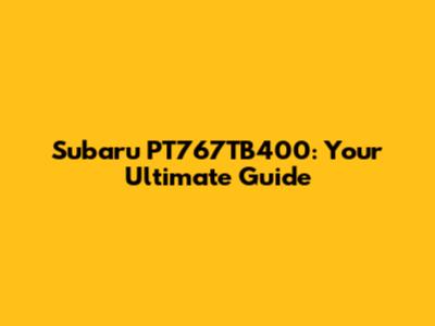 Subaru PT767TB400: Your Ultimate Guide