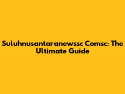 Suluhnusantaranewssc Comsc: The Ultimate Guide