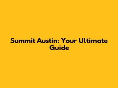 Summit Austin: Your Ultimate Guide