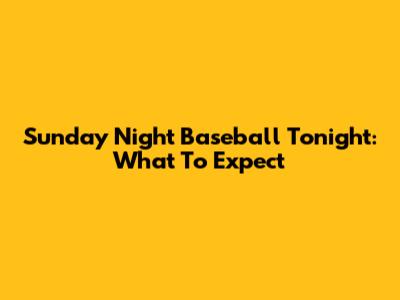 Sunday Night Baseball Tonight: What To Expect