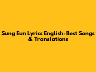 Sung Eun Lyrics English: Best Songs & Translations