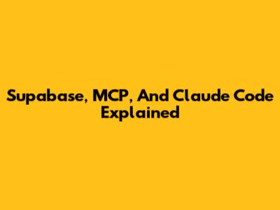 Supabase, MCP, And Claude Code Explained
