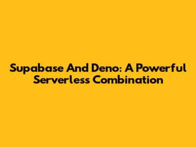 Supabase And Deno: A Powerful Serverless Combination