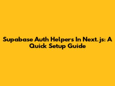 Supabase Auth Helpers In Next.js: A Quick Setup Guide