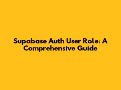 Supabase Auth User Role: A Comprehensive Guide