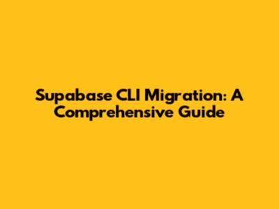 Supabase CLI Migration: A Comprehensive Guide
