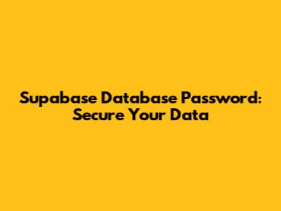 Supabase Database Password: Secure Your Data