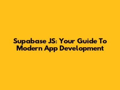 Supabase JS: Your Guide To Modern App Development