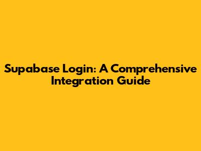 Supabase Login: A Comprehensive Integration Guide