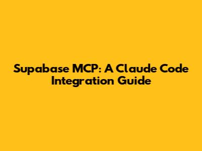 Supabase MCP: A Claude Code Integration Guide