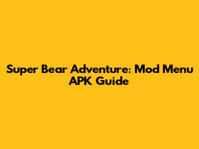 Super Bear Adventure: Mod Menu APK Guide