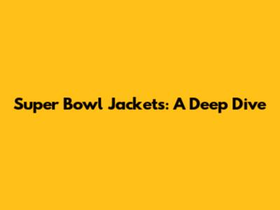 Super Bowl Jackets: A Deep Dive
