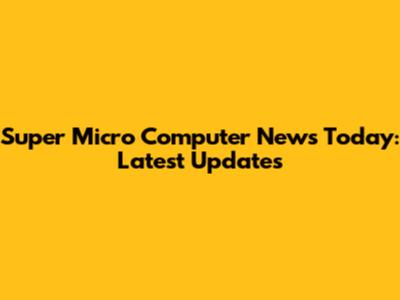 Super Micro Computer News Today: Latest Updates