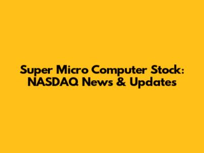 Super Micro Computer Stock: NASDAQ News & Updates